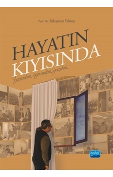 Hayatın Kıyısında - Yaşadım Öğrendim Yazdım - Süleyman Yılmaz - Nobel Akademik Yayıncılık Hayatın Kıyısında - Yaşadım Öğrendim Yazdım - Süleyman Yılmaz - Nobel Akademik Yayıncılık