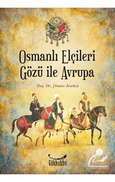 Osmanlı Elçileri Gözü ile Avrupa - Hasan Korkut - Gökkubbe