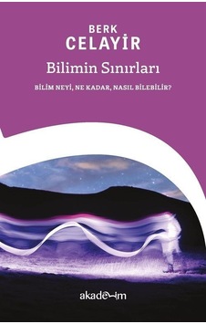 Bilimin Sınırları: Bilim Neyi Ne Kadar Nasıl Bilebilir?  - Berk Celayir  - Akademim Yayıncılık