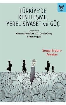 Türkiye'de Kentleşme, Yerel Siyaset Ve Göç / Erhan Doğan Türkiye'de Kentleşme, Yerel Siyaset Ve Göç / Erhan Doğan