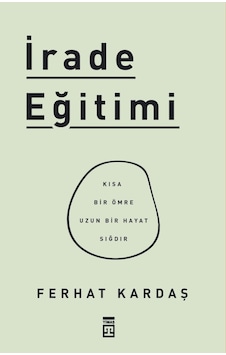 İrade Eğitimi - Kısa Bir Ömre Uzun Bir Hayat Sığdır - Ferhat Kardaş - Timaş Yayınları İrade Eğitimi - Kısa Bir Ömre Uzun Bir Hayat Sığdır - Ferhat Kardaş - Timaş Yayınları