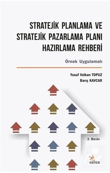Stratejik Planlama ve Stratejik Pazarlama Planı Hazırlama Rehberi - Yusuf Volkan Topuz - Barış Kavcar - Kriter Stratejik Planlama ve Stratejik Pazarlama Planı Hazırlama Rehberi - Yusuf Volkan Topuz - Barış Kavcar - Kriter