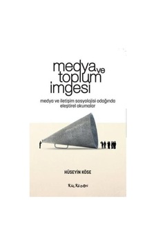 Medya ve Toplum İmgesi - Medya ve İletişim Sosyolojisi Odağında Eleştirel Okumalar - Hüseyin Köse - Kalkedon Medya ve Toplum İmgesi - Medya ve İletişim Sosyolojisi Odağında Eleştirel Okumalar - Hüseyin Köse - Kalkedon