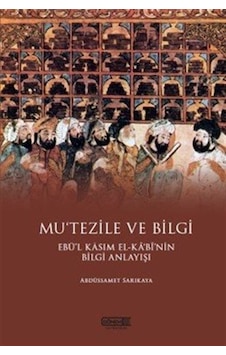 Mu'tezile Ve Bilgi Ebü'l Kasım El-kabi'nin Bilgi Anlayışı / Ab... Mu'tezile Ve Bilgi Ebü'l Kasım El-kabi'nin Bilgi Anlayışı / Ab...