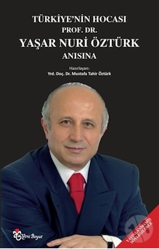 Türkiye`Nin Hocası Prof. Dr. Yaşar Nuri Öztürk Anısına Türkiye`Nin Hocası Prof. Dr. Yaşar Nuri Öztürk Anısına
