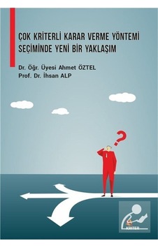 Çok Kriterli Karar Verme Yöntemi Seçiminde Yeni Bir Yaklaşım /. Çok Kriterli Karar Verme Yöntemi Seçiminde Yeni Bir Yaklaşım /.