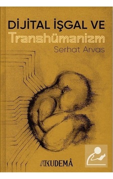 Dijital İşgal ve Transhümanizm / Serhat Arvas Dijital İşgal ve Transhümanizm / Serhat Arvas
