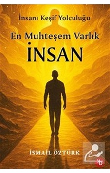 En Muhteşem Varlık İnsan / İnsanı Keşif Yolculuğunda / İsmail ... En Muhteşem Varlık İnsan / İnsanı Keşif Yolculuğunda / İsmail ...