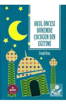 Okul Öncesi Dönemde Çocuğun Din Eğitimi / Dr. Cemil Oruç Okul Öncesi Dönemde Çocuğun Din Eğitimi / Dr. Cemil Oruç