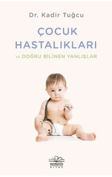 Çocuk Hastalıkları ve Doğru Bilinen Yanlışlar - Kadir Tuğcu - Nemesis Kitap