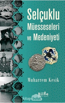 Selçuklu Müesseseleri Ve Medeniyeti Muharrem Kesik Bilge Kültür 9786257201247 Selçuklu Müesseseleri Ve Medeniyeti Muharrem Kesik Bilge Kültür 9786257201247