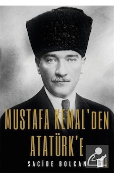 Mustafa Kemal'Den Atatürk'E / Sacide Bolcan 9786257220453 Mustafa Kemal'Den Atatürk'E / Sacide Bolcan 9786257220453
