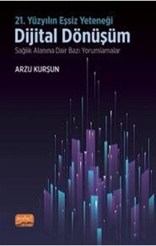 21.Yüzyılın Eşsiz Yeteneği - Dijital Dönüşüm - Sağlık Alanına Dair Bazı Yorumlamalar - Arzu Kurşun - Nobel Bilimsel Eserler 21.Yüzyılın Eşsiz Yeteneği - Dijital Dönüşüm - Sağlık Alanına Dair Bazı Yorumlamalar - Arzu Kurşun - Nobel Bilimsel Eserler