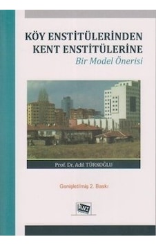 Köy Enstitülerinden Kent Enstitülerine Bir Model Önerisi - Adil Türkoğlu - Anı Yayıncılık Köy Enstitülerinden Kent Enstitülerine Bir Model Önerisi - Adil Türkoğlu - Anı Yayıncılık