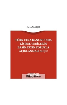 Türk Ceza Kanunu'nda Kişisel Verilerin Basın Yayın Yoluyla Açıklanması Suçu - Ceren Yakışır - On İki Levha Yayıncılık