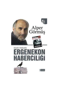Büyük Medyada Ergenekon Haberciliği Cilt 1 - Alper Görmüş