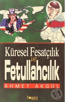 Küresel Fesatçılık ve Fetullahçılık - Ahmet Akgül - Togan Küresel Fesatçılık ve Fetullahçılık - Ahmet Akgül - Togan
