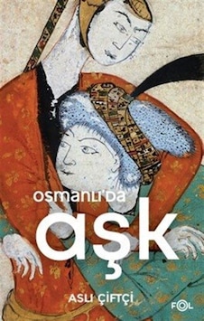 Osmanlı'da Aşk / Aslı Çiftçi Osmanlı'da Aşk / Aslı Çiftçi