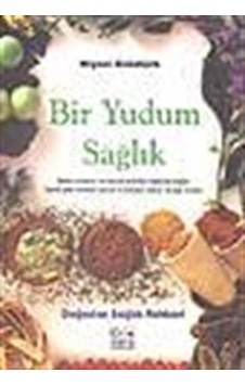 Bir Yudum Sağlık / Doğadan Sağlık Rehberi / Niyazi Eröztürk Bir Yudum Sağlık / Doğadan Sağlık Rehberi / Niyazi Eröztürk
