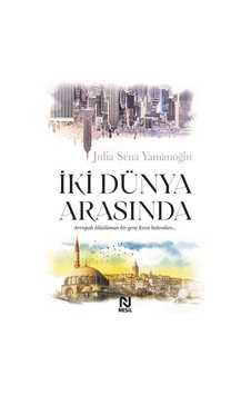 İki Dünya Arasında - Avrupalı Müslüman Bir Genç Kızın Hatıraları... - Julia Sena Yamanoğlu - Nesil Yayınları