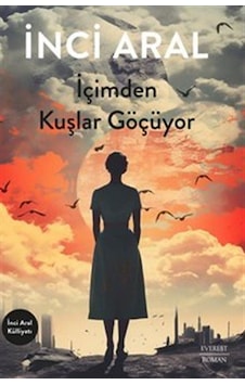 İçimden Kuşlar Göçüyor / İnci Aral İçimden Kuşlar Göçüyor / İnci Aral