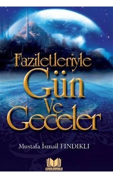 Faziletleriyle Gün ve Geceler - Mustafa İsmail Fındıklı - Kitap Kalbi Yayıncılık Faziletleriyle Gün ve Geceler - Mustafa İsmail Fındıklı - Kitap Kalbi Yayıncılık