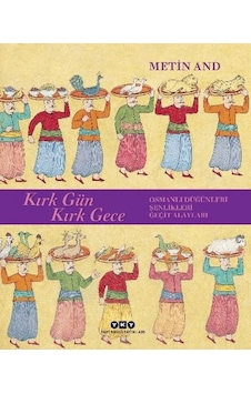 Kırk Gün Kırk Gece: Osmanlı Düğünleri - Şenlikleri - Geçit Alayları - Metin And - Yapı Kredi Yayınları Kırk Gün Kırk Gece: Osmanlı Düğünleri - Şenlikleri - Geçit Alayları - Metin And - Yapı Kredi Yayınları