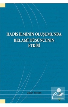 Hadis İlminin Oluşumunda Kelami Düşüncenin Etkisi - Zişan Türcan - Grafiker Yayınları Hadis İlminin Oluşumunda Kelami Düşüncenin Etkisi - Zişan Türcan - Grafiker Yayınları