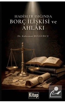 Hadisler Işığında Borç İlişkisi Ve Ahlakı / Kahraman Bulgurcu Hadisler Işığında Borç İlişkisi Ve Ahlakı / Kahraman Bulgurcu
