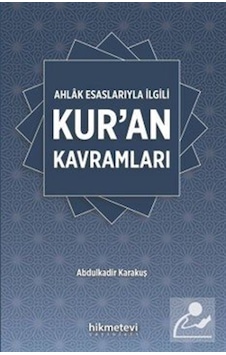 Ahlak Esaslarıyla İlgili Kur'an Kavramları / Abdülkadir Karakuş