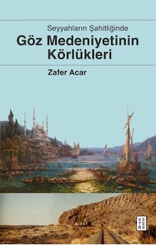 Seyyahların Şahitliğinde Göz Medeniyetinin Körlükleri / Zafer ...