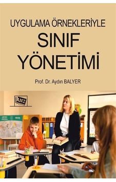Uygulama Örnekleriyle Sınıf Yönetimi / Öğr. Gör. Dr. Aydın Balyer