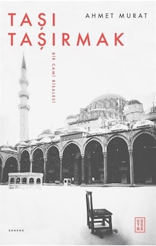 Taşı Taşırmak - Bir Cami Risalesi - Ahmet Murat - Ketebe Taşı Taşırmak - Bir Cami Risalesi - Ahmet Murat - Ketebe