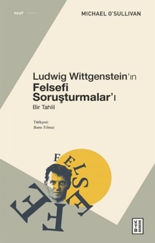 Ludwig Wittgenstein'ın Felsefi Soruşturmalar'ı - Bir Tahlil - Michael O'Sullivan - Ketebe Ludwig Wittgenstein'ın Felsefi Soruşturmalar'ı - Bir Tahlil - Michael O'Sullivan - Ketebe