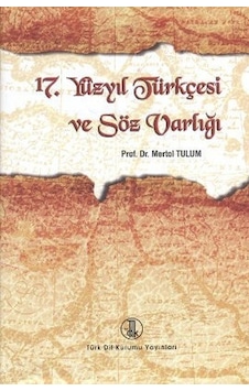 17. Yüzyıl Türkçesi ve Söz Varlığı - Mertol Tulum - Türk Dil Kurumu Yayınları 17. Yüzyıl Türkçesi ve Söz Varlığı - Mertol Tulum - Türk Dil Kurumu Yayınları