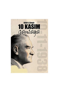 10 Kasım Günlüğü - Bilal N. Şimşir İlk Baskı 2014 10 Kasım Günlüğü - Bilal N. Şimşir İlk Baskı 2014