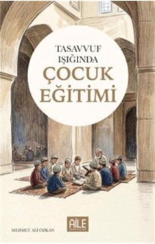 Tasavvuf Işığında Çocuk Eğitimi / Mehmet Ali Özkan Tasavvuf Işığında Çocuk Eğitimi / Mehmet Ali Özkan