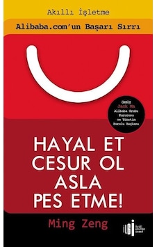 Hayal Et Cesur Ol Asla Pes Etme!-Alibaba.com'un Başarı Sırrı - Ming Zeng - İlgi Kültür Sanat Yayınları Hayal Et Cesur Ol Asla Pes Etme!-Alibaba.com'un Başarı Sırrı - Ming Zeng - İlgi Kültür Sanat Yayınları
