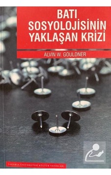 Batı Sosyolojisinin Yaklaşan Krizi - Alvin W. Gouldner - Sakarya Üniversitesi Yayınları