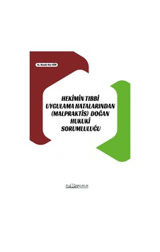 Hekimin Tıbbi Uygulama Hatalarından Malpraktis Doğan Hukuki Sorumluluğu