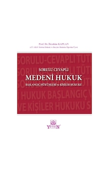 Sorulu Cevaplı Medeni Hukuk Başlangıç Hükümleri ve Kişiler Hukuku - İbrahim Kaplan Sorulu Cevaplı Medeni Hukuk Başlangıç Hükümleri ve Kişiler Hukuku - İbrahim Kaplan
