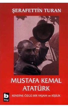 Mustafa Kemal Atatürk-Kendine Özgü Bir Yaşam ve Kişilik - Şerafettin Turan - Bilgi Yayınevi Mustafa Kemal Atatürk-Kendine Özgü Bir Yaşam ve Kişilik - Şerafettin Turan - Bilgi Yayınevi