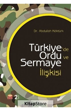 Türkiyede Ordu ve Sermaye İlişkisi - Abdullah Köktürk - Nobel Bilimsel Eserler Türkiyede Ordu ve Sermaye İlişkisi - Abdullah Köktürk - Nobel Bilimsel Eserler