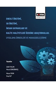 Enerji Üretimi, Su Üretimi, İnsan Kaynakları ve Kalite Maliyetleri Üzerine Araştırmalar: Uygulama Örnekleri ve Muhasebeleştirme Enerji Üretimi, Su Üretimi, İnsan Kaynakları ve Kalite Maliyetleri Üzerine Araştırmalar: Uygulama Örnekleri ve Muhasebeleştirme