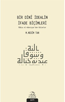 Bir Dini İdealin İfade Biçimleri: Rabia el-Adeviyyeden Kalanlar - M. Nedim Tan - Pinhan Yayıncılık Bir Dini İdealin İfade Biçimleri: Rabia el-Adeviyyeden Kalanlar - M. Nedim Tan - Pinhan Yayıncılık