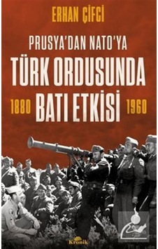 Türk Ordusunda Batı Etkisi - Prusya'dan NATO'ya - Erhan Çifci - Kronik Kitap Türk Ordusunda Batı Etkisi - Prusya'dan NATO'ya - Erhan Çifci - Kronik Kitap