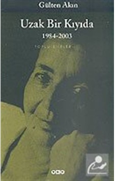 Uzak Bir Kıyıda 1984-2003/toplu Şiirler 3 / Gülten Akın Uzak Bir Kıyıda 1984-2003/toplu Şiirler 3 / Gülten Akın