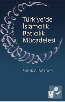 Türkiye'De Islamcılık Batıcılık Mücadelesi / Sadık Albayrak 9789753559614