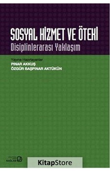 Sosyal Hizmet ve Öteki Disiplinlerarası Yaklaşım / Pınar Akkuş