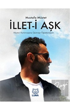 İllet-i Aşk - Mustafa Müstet - Luna Yayınları İllet-i Aşk - Mustafa Müstet - Luna Yayınları